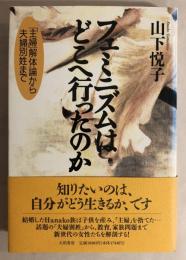 フェミニズムはどこへ行ったのか : 「主婦」解体論から夫婦別姓まで