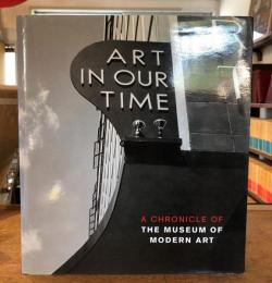 Art In Our Time: A Chronicle of the Museum of Modern Arｃ
