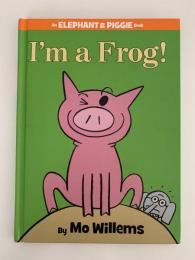 I'm a Frog!　An ELEPHANT & PIGGIE Book