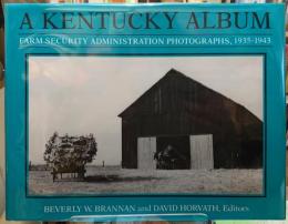 A KENTUCKY ALBUM FARM SECURITY ADMINISTRATION PHOTOGRAPHS,1935-1943