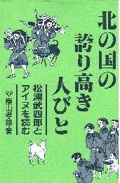 北の国の誇り高き人びと : 松浦武四郎とアイヌを読む