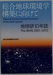 総合地球環境学 構築に向けて　地球研10年誌 The RIHN 2001-2010
