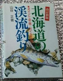 改訂新版 北海道の渓流釣り ・ポイント、足、宿、ガイドetc.