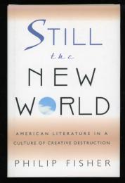 Still the new world : American literature in a culture of creative destruction