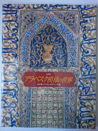 アラベスク模様の世界 : 中近東・イスラムの祈りと幻想 : 特別展