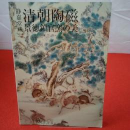 【図録】静嘉堂蔵清朝陶磁 : 景徳鎮官窯の美
