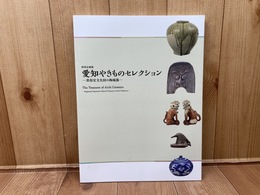 図録　愛知県陶磁美術館 特別企画展 愛知やきものセレクション 県指定文化財の陶磁器