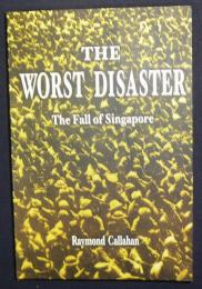 The Worst Disaster: The Fall of Singapore