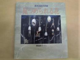 見つめられる花 ： 橋本由紀子詩集　想花幻想コラージュ