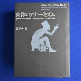 肉体のアナーキズム : 1960年代・日本美術におけるパフォーマンスの地下水脈