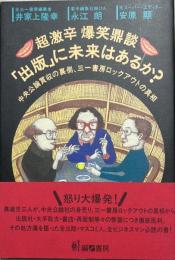 超激辛爆笑鼎談・「出版」に未来はあるか? : 中央公論買収の裏側、三一書房ロックアウトの真相