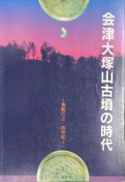 会津大塚山古墳の時代 : 激動の三・四世紀 企画展