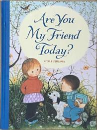 Are You My Friend Today?