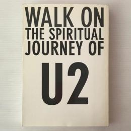U2　魂の歌を求めて：Walk on:the spiritual journey of U2