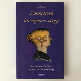 Zauberwelt im eigenen Kopf : das Leben der Dichterin Annette von Droste-Hülshoff