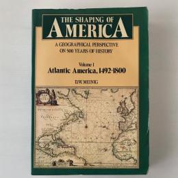The Shaping of America: A Geographical Perspective on 500 Years of History, Vol. 1: Atlantic America, 1492-1800
