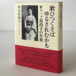 歌ひつくさばゆるされむかも : 歌人三ヶ島葭子の生涯