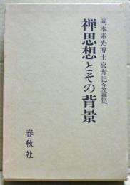 禅思想とその背景 : 岡本素光博士喜寿記念論集