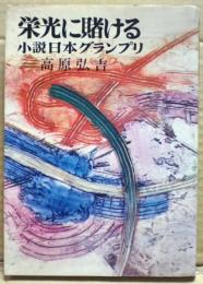 栄光に賭ける : 小説日本グランプリ