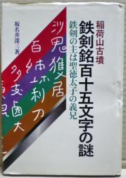 鉄剣銘百十五文字の謎 : 稲荷山古墳鉄剣の主は聖徳太子の義兄