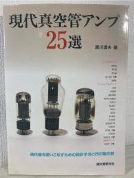 現代真空管アンプ25選 : 現代管を使いこなすための設計手法と25の製作例