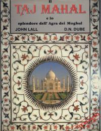 Il Taj Mahal e lo splendore dell'Agradei Moghul [タージ・マハル]