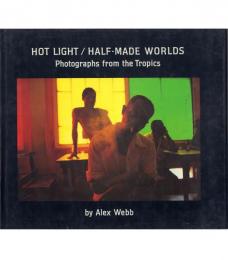 Hot Light/Half-Made Worlds Photographs from the Tropics