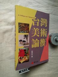 台灣美術論衡　A Critique on Taiwan Art