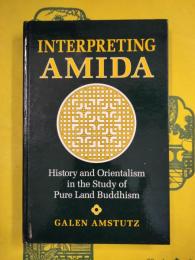 Interpreting Amida : History and Orientalism in the Study of Pure Land Buddhism