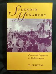 Splendid monarchy : power and pageantry in modern Japan