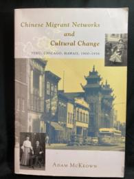 Chinese migrant networks and cultural change : Peru, Chicago, Hawaii, 1900-1936