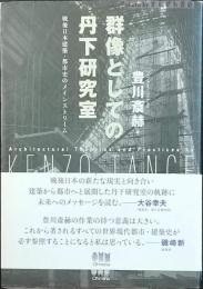 群像としての丹下研究室　戦後日本建築・都市史のメインストリーム