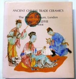 ANCIENT CHINESE TRADE CERAMICS FROM THE BRITISH MUSEUM, LONDON　中国古代貿易瓷特展　大英博物館館蔵