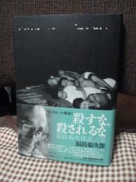 殺すな、殺されるな : 写らなかった戦後 3 : 福島菊次郎遺言集