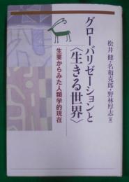 グローバリゼーションと〈生きる世界〉 :生業からみた人類学的現在<東洋文化研究所叢刊 第25輯>