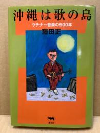 沖縄は歌の島 : ウチナー音楽の500年