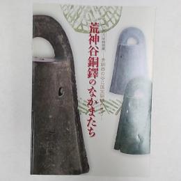 荒神谷銅鐸のなかまたち : 青銅器の谷に国宝銅鐸が集う : 二〇〇六年特別展