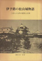 伊予路の松山城物語 : 三百七十五年の歴史と文学