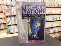 「To Wake the Nations」　Race in the Making of American Literature