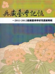典藏台湾記憶： 2011～2012館藏台湾学研究書展専輯