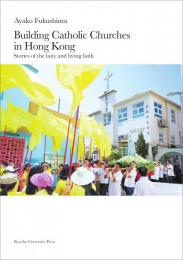 Building Catholic Churches in Hong Kong　Stories of the laity and living faith