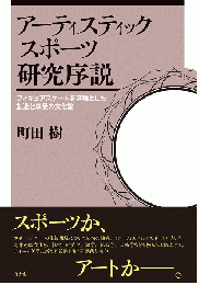 アーティスティックスポーツ研究序説:フィギュアスケートを基軸とした創造と享受の文化論