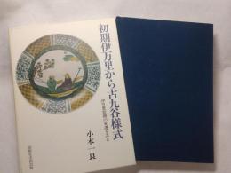 初期伊万里から古九谷様式 : 伊万里前期の変遷をみる