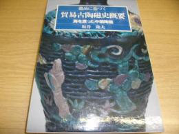 遺品に基づく貿易古陶磁史概要　海を渡った中国陶磁