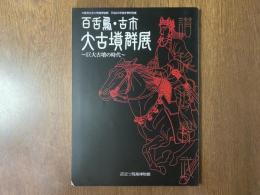 百舌鳥・古市大古墳群展 : 巨大古墳の時代 : 大阪府立近つ飛鳥博物館平成20年度冬季特別展