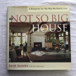 THE NOT SO BIG HOUSE　A Blueprint for the Way We Really Live