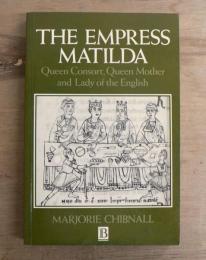 The Empress Matilda : Queen Consort, Queen Mother and Lady of the English
