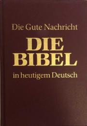 Die Bibel in heutigem Deutsch : Die Gute Nachricht des Alten und Neuen Testaments. Mit den Spätschriften des Alten Testaments (Deuterokanonische Schriften / Apokryphen)