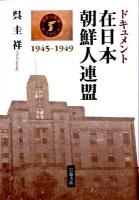 ドキュメント在日本朝鮮人連盟 : 1945-1949