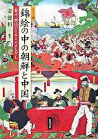 錦絵の中の朝鮮と中国 : 幕末・明治の日本人のまなざし : カラー版